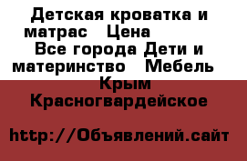 Детская кроватка и матрас › Цена ­ 5 500 - Все города Дети и материнство » Мебель   . Крым,Красногвардейское